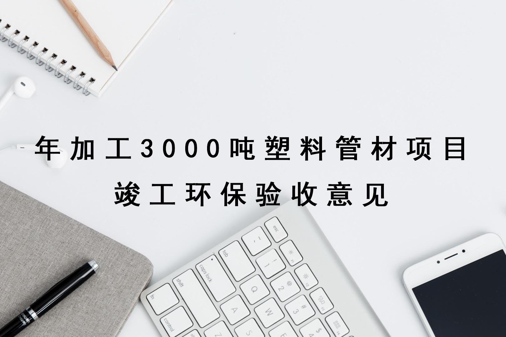 年加工3000吨塑料管材项目竣工环保验收意见
